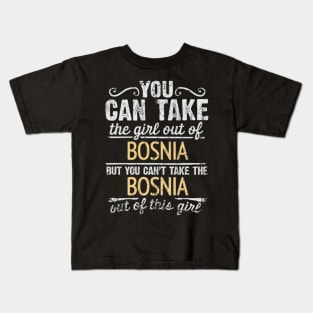 You Can Take The Girl Out Of Bosnia & Herzegovina But You Cant Take The Bosnia & Herzegovina Out Of The Girl Design - Gift for Bosnian Herzegovinian With Bosnia And Herzegovina Roots Kids T-Shirt